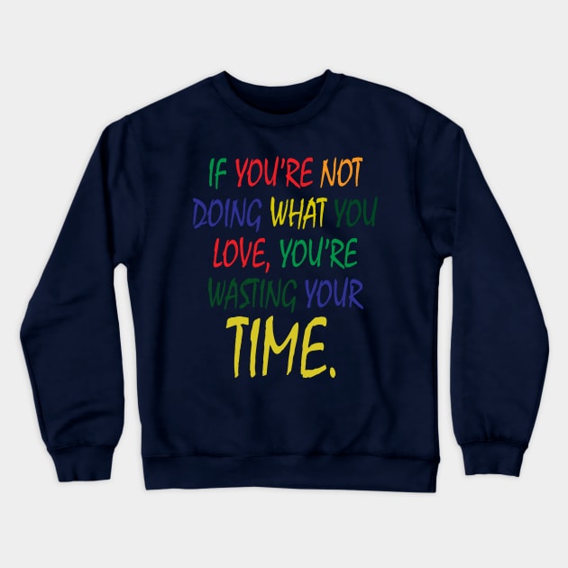 If You're Not Doing What You Love You're Wasting Your Time Crewneck Sweatshirt by ZeroOne